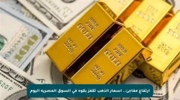 ارتفاع مفاجئ.. أسعار الذهب تقفز بقوة في السوق المصرية اليوم